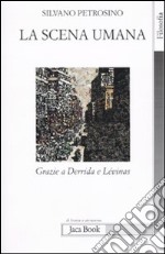 La Scena umana. Grazie a Derrida e Levinas libro