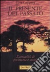 Il presente del passato. L'attualità di preistoria e storia libro