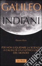 Galileo e gli indiani. Per non liquidare la scienza a causa di un cattivo uso del mondo libro