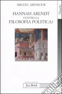 Hanna Arendt contro la filosofia politica? libro