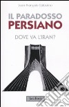 Il paradosso persiano. Dove va l'Iran? libro