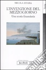 L'Invenzione del mezzogiorno. Una storia finanziaria libro