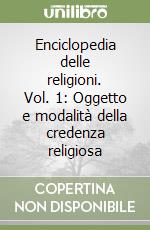 Enciclopedia delle religioni. Vol. 1: Oggetto e modalità della credenza religiosa libro