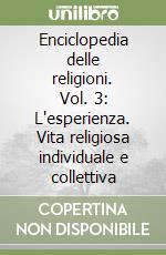 Enciclopedia delle religioni. Vol. 3: L'esperienza. Vita religiosa individuale e collettiva libro