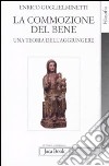 La commozione del bene. Una teoria dell'aggiungere libro di Guglielminetti Enrico