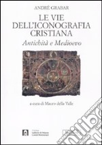 Le vie dell'iconografia cristiana. Antichità e Medioevo libro