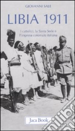 Libia 1911. I cattolici, la Santa Sede e l'impresa coloniale italiana libro