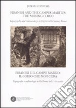 Piranesi and the Campus Martius: the missing Corso. Topography and arcaheology in eighteenth-century Rome. Ediz. italiana e inglese