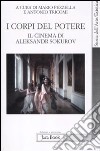 I corpi del potere. Il cinema di Aleksandr Sokurov libro