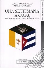 Una settimana a Cuba con il papa, Raul, Fidel e molti altri libro