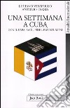 Una settimana a Cuba con il papa, Raul, Fidel e molti altri libro