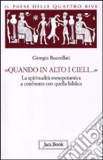 Il paese delle quattro rive. Corpus mesopotamico. Vol. 4: «Quando in alto i cieli...». La spiritualità mesopotamica a confronto con quella biblica libro