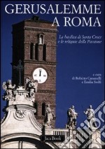 Gerusalemme a Roma. La Basilica di Santa Croce e le reliquie della Passione. Ediz. illustrata libro