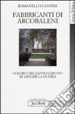 Fabbricanti di arcobaleni. Coloro che hanno cercato di abolire la guerra libro