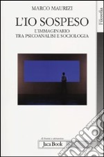 L'io sospeso. L'immaginario tra psicoanalisi e sociologia libro