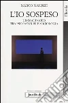 L'io sospeso. L'immaginario tra psicoanalisi e sociologia libro di Maurizi Marco