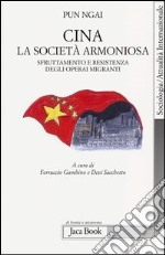 Cina, la società armoniosa. Sfruttamento e resistenza degli operai migranti libro