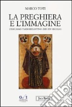 La preghiera e l'immagine. L'esicasmo tardobizantino (XIII-XIV secolo)