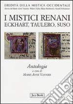 I mistici renani. Eckhart, Taulero, Suso. Antologia. Eredità della mistica occidentale libro