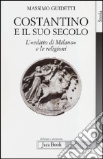 Costantino e il suo secolo. L'«editto di Milano» e le religioni libro