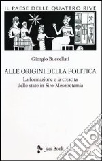 Il paese delle quattro rive. Corpus mesopotamico. Vol. 1: Alle origini della politica. La formazione e la crescita dello Stato in Siro-Mesopotamia libro