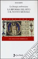 La liturgia ambrosiana. La riforma del rito e il nuovo messale. Nel solco di Ambrogio. Vol. 1 libro