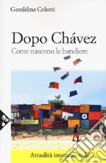 Dopo Chávez. Come nascono le bandiere libro