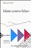 Islam contro Islam. Movimenti islamisti, «jihad», fondamentalismo libro di Sale Giovanni