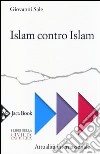 Islam contro Islam. Movimenti islamisti, «jihad», fondamentalismo libro