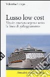 Lusso low cost. Vita in crociera sopra e sotto la linea di galleggiamento libro