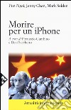 Morire per un iPhone. La Apple, la Foxconn e la lotta degli operai cinesi libro
