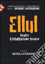 Ellul. Contro il totalitarismo tecnico libro