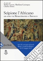 Scipione l'Africano. Un eroe tra Rinascimento e Barocco. Atti del Convegno di studi (Roma, 24-25 maggio 2012) libro