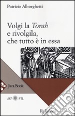 Volgi la «Torah» e rivolgila, che tutto è in essa libro