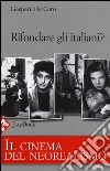 Rifondare gli italiani? Il cinema del neorealismo libro di De Caro Gaspare