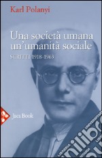 Una società umana, un'umanità sociale. Scritti (1918-1963) libro