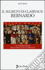 Il segreto di Clairvaux: Bernardo. La costruzione della teologia medievale libro