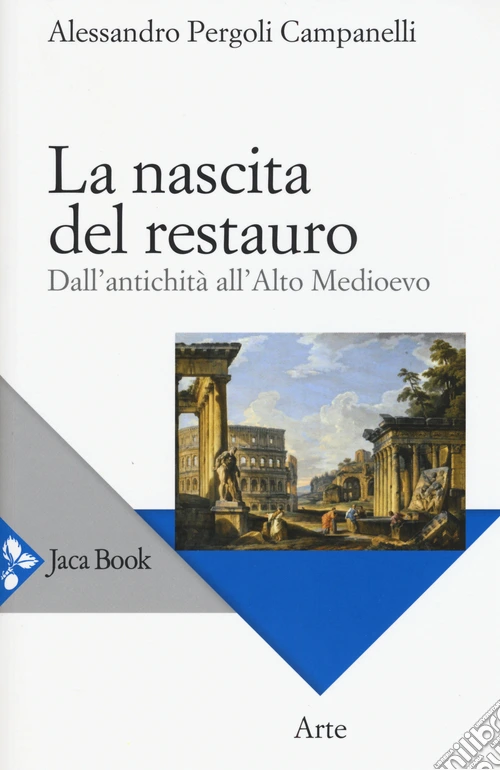 La nascita del restauro. Dall'antichità all'alto Medioevo
