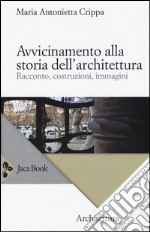 Avvicinamento alla storia dell'architettura. Racconto, costruzioni, immagini libro