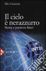 Il cielo è nerazzurro. Storia e passione Inter libro