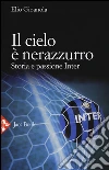Il cielo è nerazzurro. Storia e passione Inter libro
