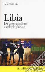 Libia. Da colonia italiana a colonia globale. Nuova ediz. libro