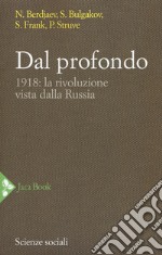 Dal profondo. 1918: la rivoluzione vista dalla Russia. Nuova ediz. libro