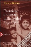 Frontiere indigene della civiltà. Gli indios del Brasile fino agli anni '60. Nuova ediz. libro