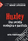 Huxley. Una società ecologica e pacifista libro di Fortunati V. (cur.)