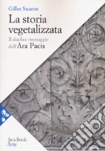 La storia vegetalizzata. Il duplice messaggio dell'Ara Pacis libro