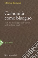 Comunità come bisogno. Identità e sviluppo dell'uomo nelle culture locali. Nuova ediz. libro