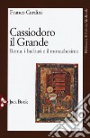 Cassiodoro il Grande. Roma, i barbari e il monachesimo libro
