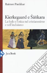 Kierkegaard e Sankara. La fede e l'etica nel cristianesimo e nell'induismo libro