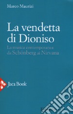 La vendetta di Dioniso. La musica contemporanea da Schönberg ai Nirvana libro